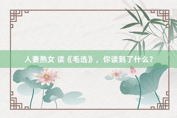 人妻熟女 读《毛选》，你读到了什么？