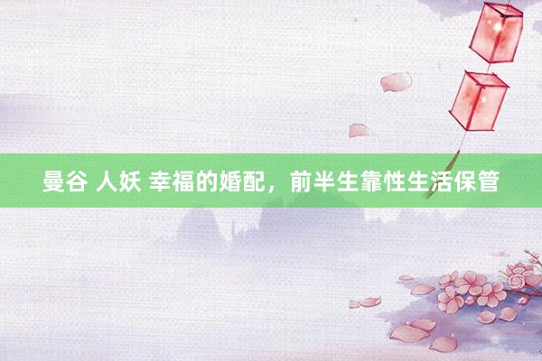 曼谷 人妖 幸福的婚配，前半生靠性生活保管