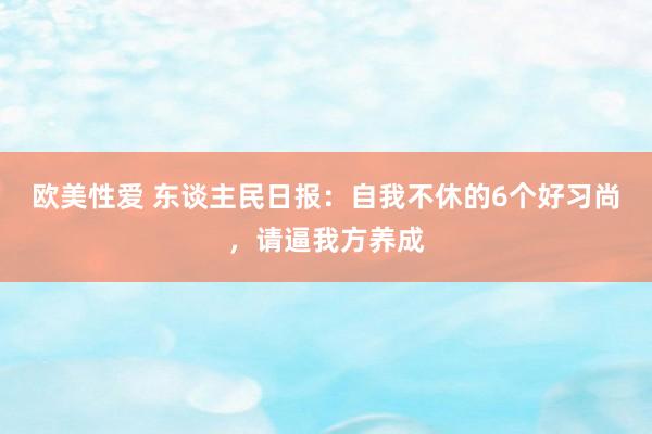 欧美性爱 东谈主民日报：自我不休的6个好习尚，请逼我方养成