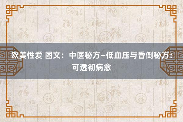 欧美性爱 图文：中医秘方—低血压与昏倒秘方：可透彻病愈
